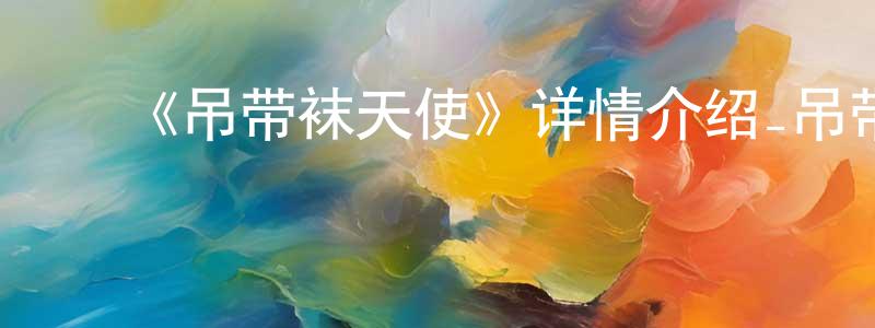 ﻿安连的个人主页,﻿《吊带袜天使》详情介绍_吊带袜天使已完结在线观看_吊带袜天使迅雷下载_日漫